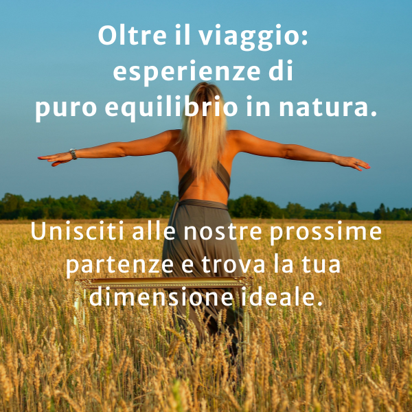 Oltre il viaggio: esperienze di puro equilibrio in natura. Unisciti alle nostre prossime partenze e trova la tua dimensione ideale.